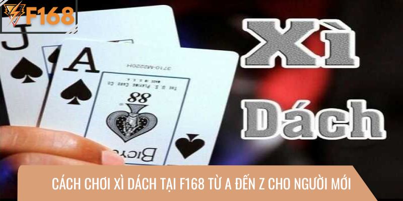 Cách chơi Xì Dách tại F168 từ A đến Z cho người mới