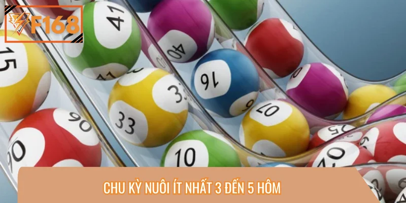 Chu kỳ nuôi ít nhất 3 đến 5 hôm